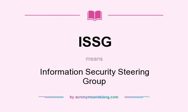What does ISSG mean? It stands for Information Security Steering Group