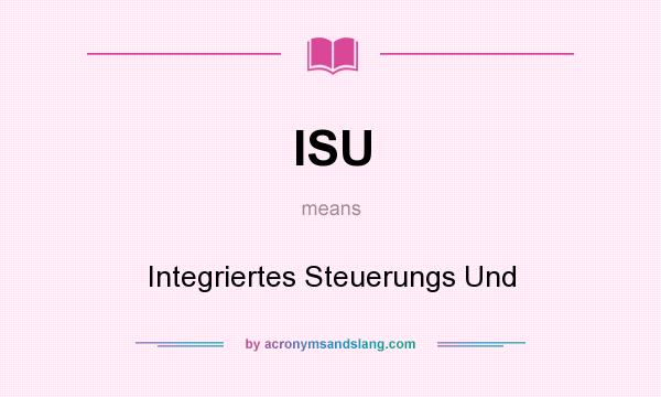 What does ISU mean? It stands for Integriertes Steuerungs Und