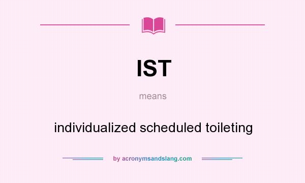 What does IST mean? It stands for individualized scheduled toileting