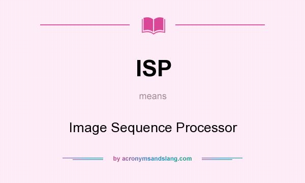 What does ISP mean? It stands for Image Sequence Processor
