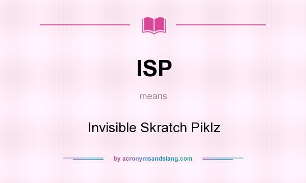 What does ISP mean? It stands for Invisible Skratch Piklz