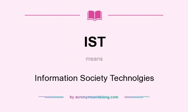 What does IST mean? It stands for Information Society Technolgies