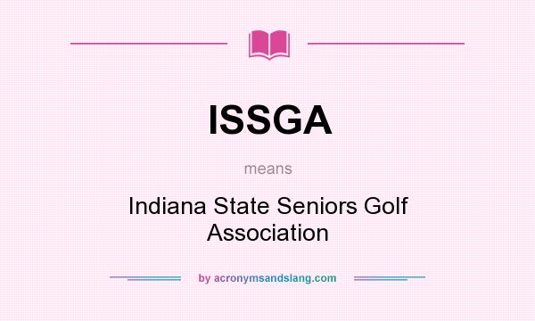 What does ISSGA mean? It stands for Indiana State Seniors Golf Association