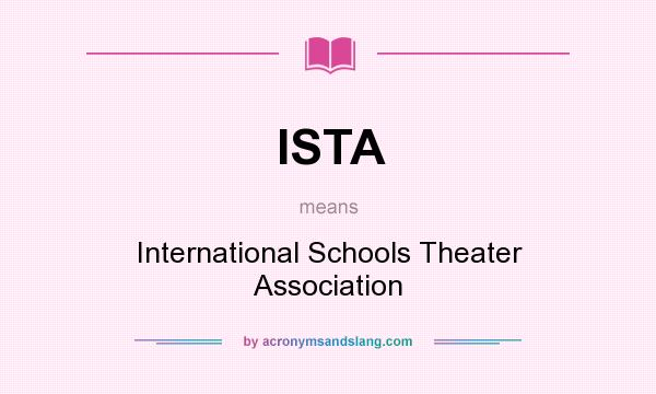 What does ISTA mean? It stands for International Schools Theater Association