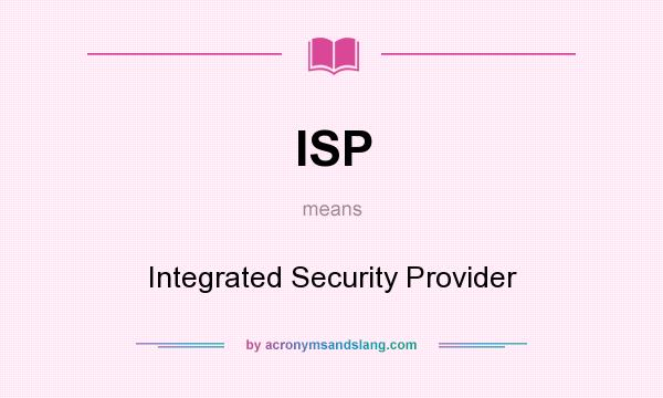 What does ISP mean? It stands for Integrated Security Provider