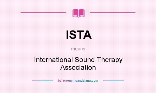 What does ISTA mean? It stands for International Sound Therapy Association