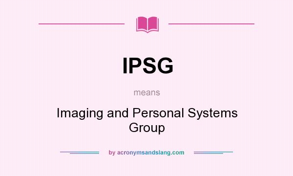 What does IPSG mean? It stands for Imaging and Personal Systems Group