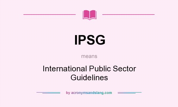 What does IPSG mean? It stands for International Public Sector Guidelines