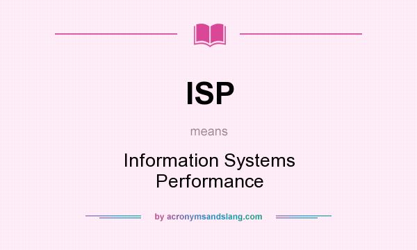 What does ISP mean? It stands for Information Systems Performance