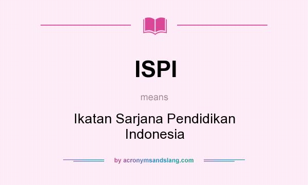 What does ISPI mean? It stands for Ikatan Sarjana Pendidikan Indonesia