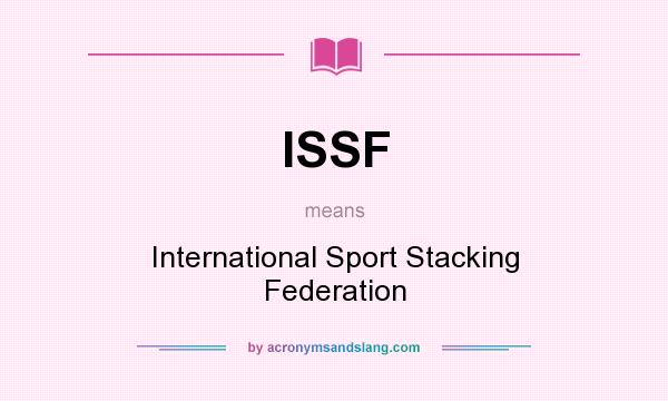 What does ISSF mean? It stands for International Sport Stacking Federation