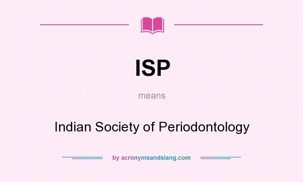 What does ISP mean? It stands for Indian Society of Periodontology