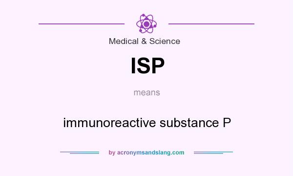 What does ISP mean? It stands for immunoreactive substance P