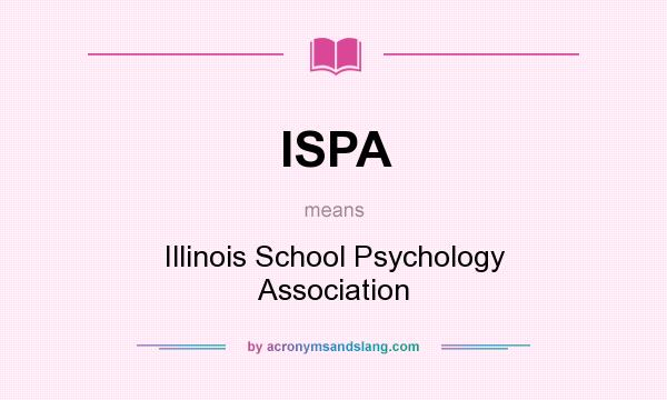 What does ISPA mean? It stands for Illinois School Psychology Association