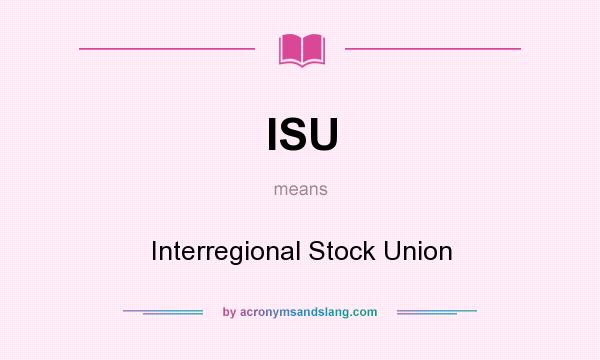 What does ISU mean? It stands for Interregional Stock Union