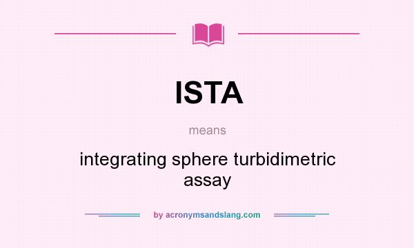 What does ISTA mean? It stands for integrating sphere turbidimetric assay