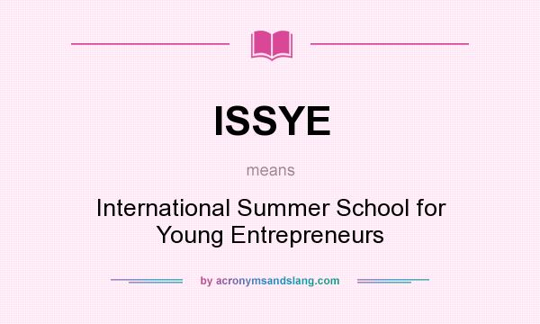 What does ISSYE mean? It stands for International Summer School for Young Entrepreneurs