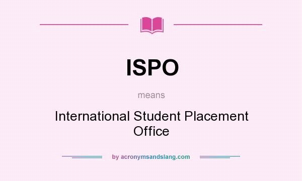 What does ISPO mean? It stands for International Student Placement Office