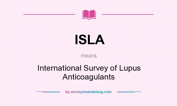 What does ISLA mean? It stands for International Survey of Lupus Anticoagulants