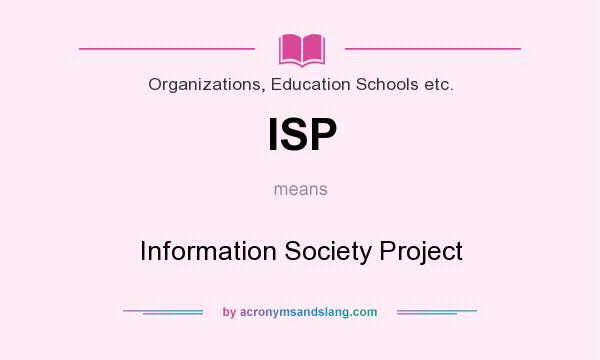 What does ISP mean? It stands for Information Society Project