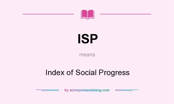 What does ISP mean? It stands for Index of Social Progress
