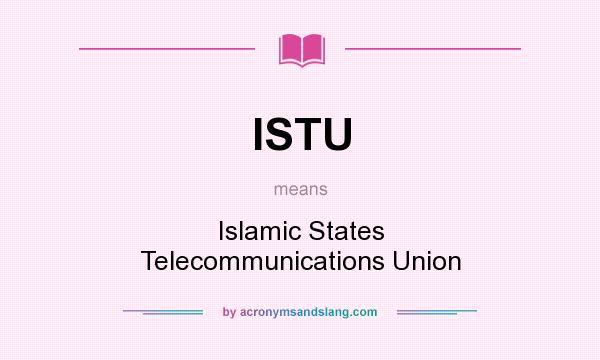 What does ISTU mean? It stands for Islamic States Telecommunications Union