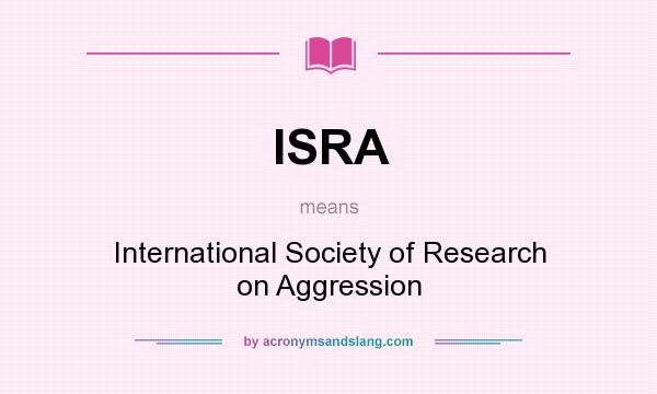 What does ISRA mean? It stands for International Society of Research on Aggression
