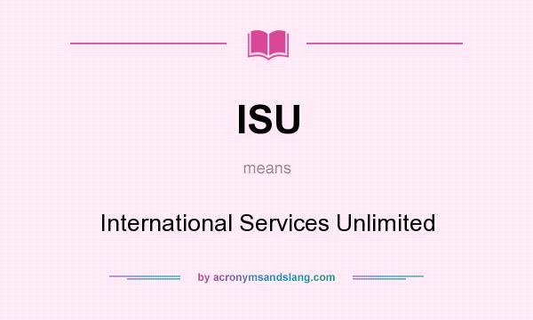 What does ISU mean? It stands for International Services Unlimited