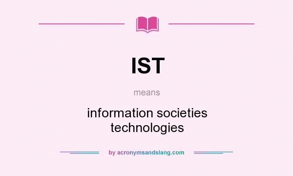 What does IST mean? It stands for information societies technologies