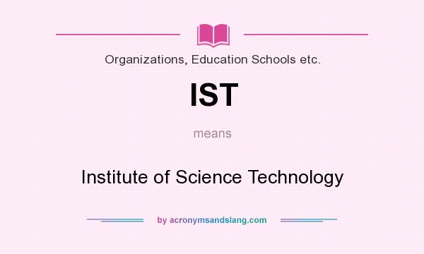 What does IST mean? It stands for Institute of Science Technology