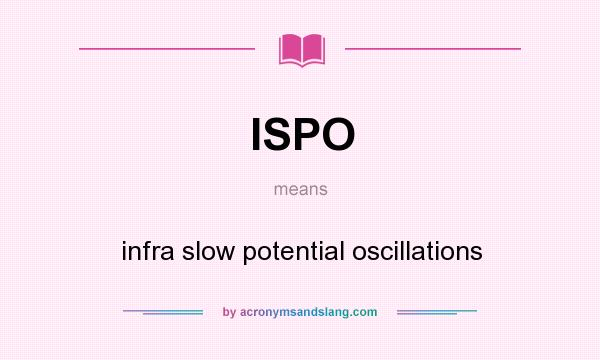 What does ISPO mean? It stands for infra slow potential oscillations