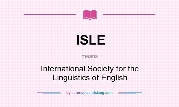 What does ISLE mean? It stands for International Society for the Linguistics of English
