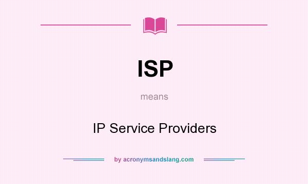 What does ISP mean? It stands for IP Service Providers