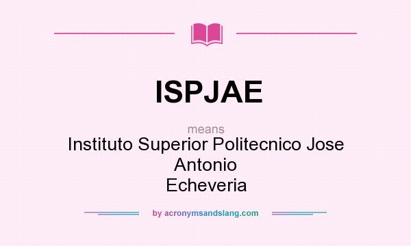 What does ISPJAE mean? It stands for Instituto Superior Politecnico Jose Antonio Echeveria