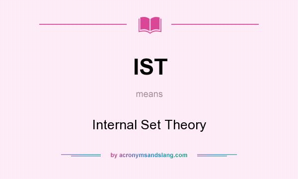 What does IST mean? It stands for Internal Set Theory
