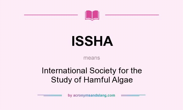 What does ISSHA mean? It stands for International Society for the Study of Hamful Algae
