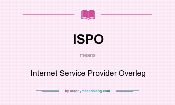 What does ISPO mean? It stands for Internet Service Provider Overleg