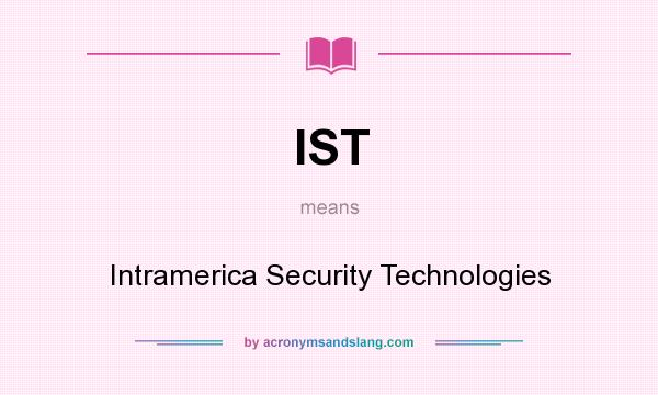 What does IST mean? It stands for Intramerica Security Technologies