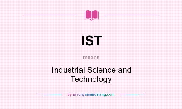 What does IST mean? It stands for Industrial Science and Technology