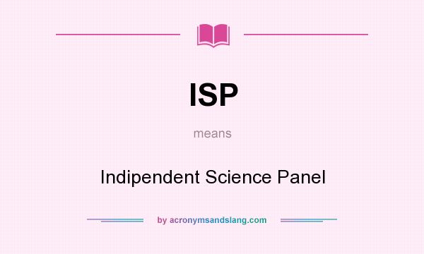 What does ISP mean? It stands for Indipendent Science Panel
