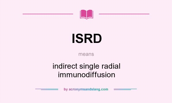 What does ISRD mean? It stands for indirect single radial immunodiffusion