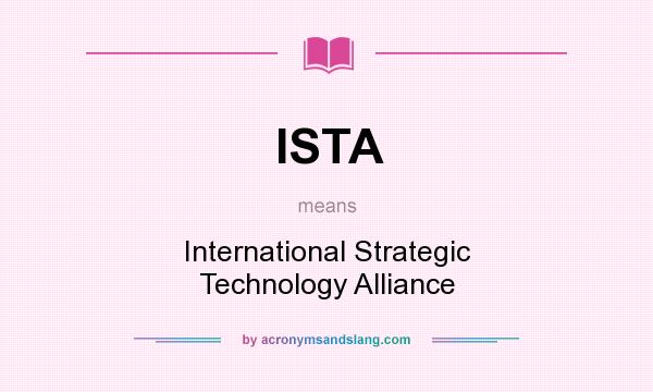 What does ISTA mean? It stands for International Strategic Technology Alliance