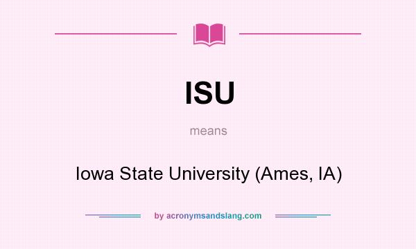 What does ISU mean? It stands for Iowa State University (Ames, IA)