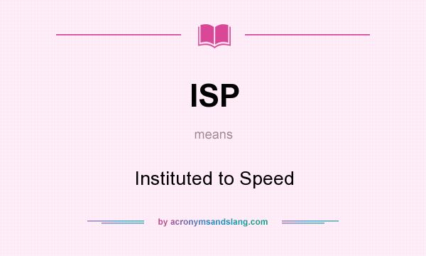 What does ISP mean? It stands for Instituted to Speed