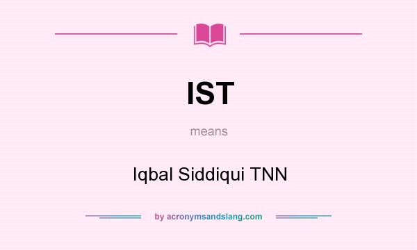 What does IST mean? It stands for Iqbal Siddiqui TNN