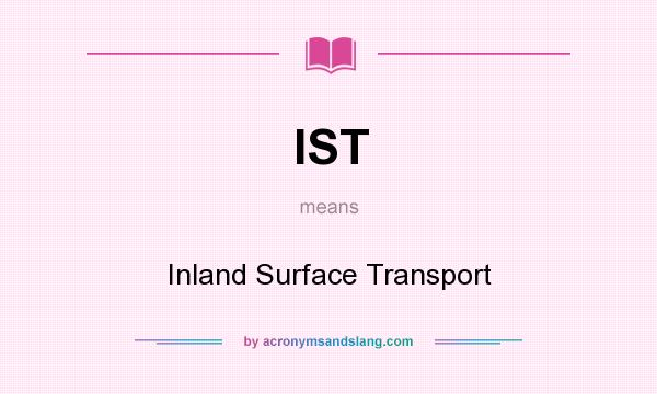 What does IST mean? It stands for Inland Surface Transport