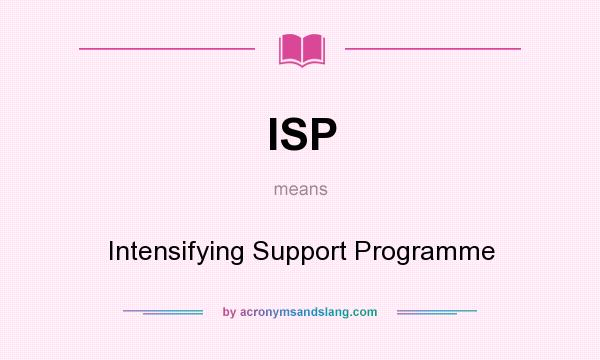 What does ISP mean? It stands for Intensifying Support Programme
