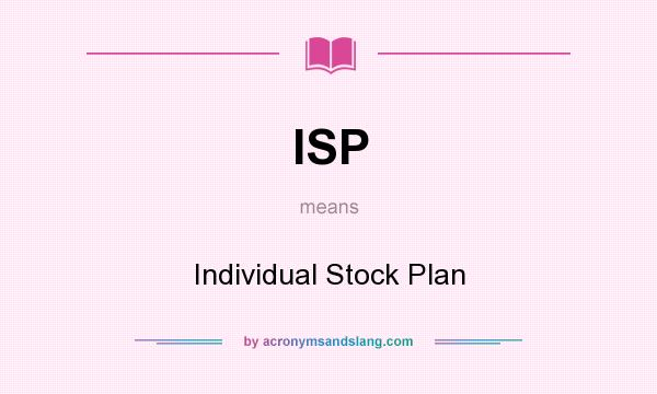 What does ISP mean? It stands for Individual Stock Plan