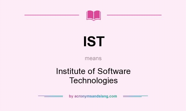 What does IST mean? It stands for Institute of Software Technologies