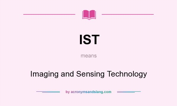 What does IST mean? It stands for Imaging and Sensing Technology